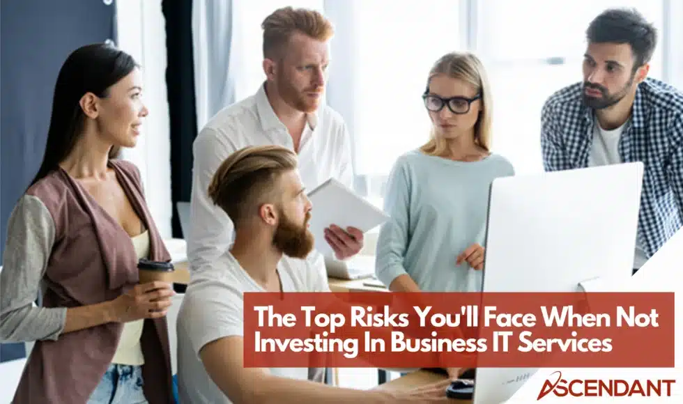 The Top Risks You'll Face When Not Investing In Business IT Services
