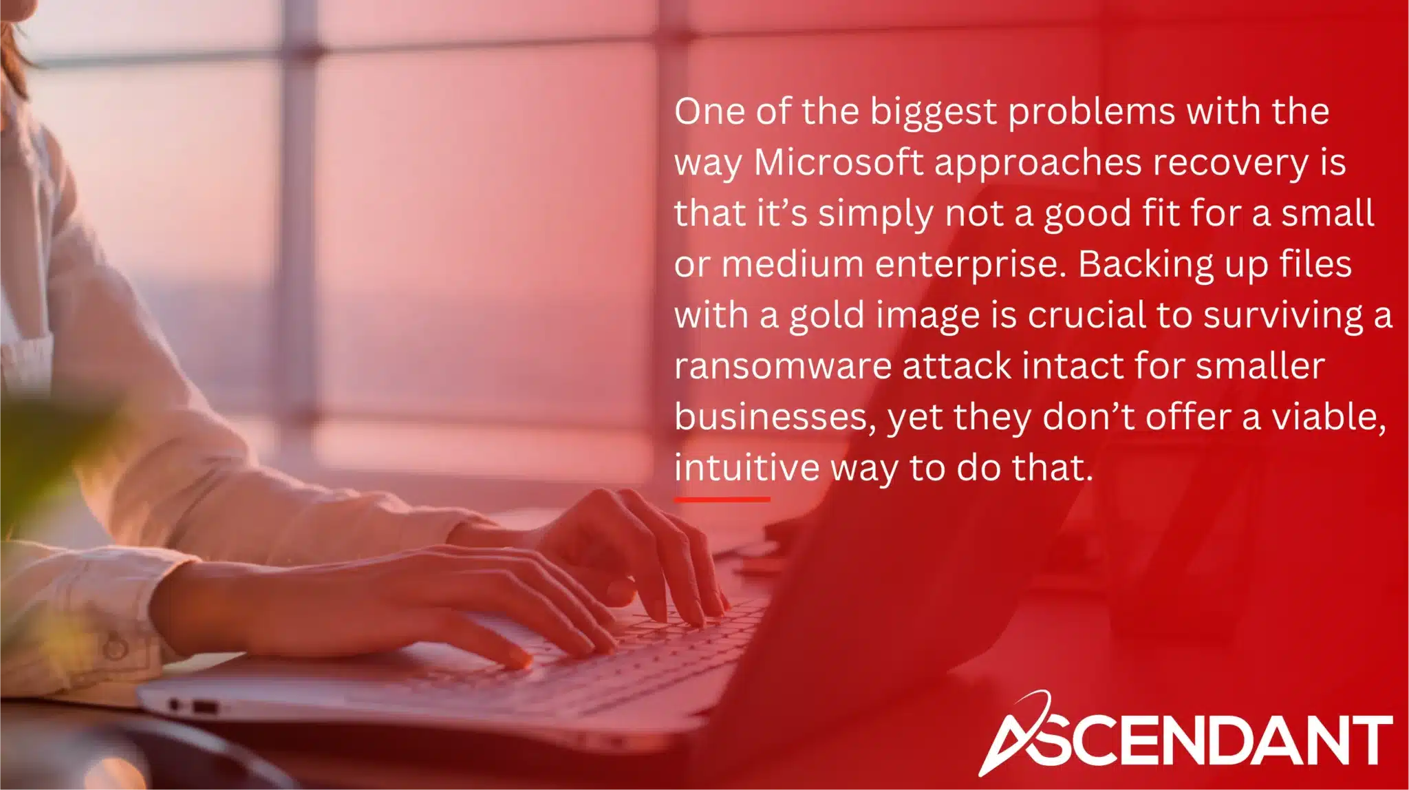 One of the biggest problems with the way Microsoft approaches recovery is that it’s simply not a good fit for a small or medium enterprise. Backing up files with a gold image is crucial to surviving a ransomware attack intact for smaller businesses, yet they don’t offer a viable, intuitive way to do that.
