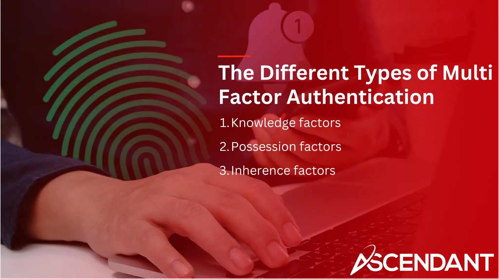 The Different Types of Multi Factor Authentication 1. Knowledge factors 2. Possession factors 3. Inherence factors