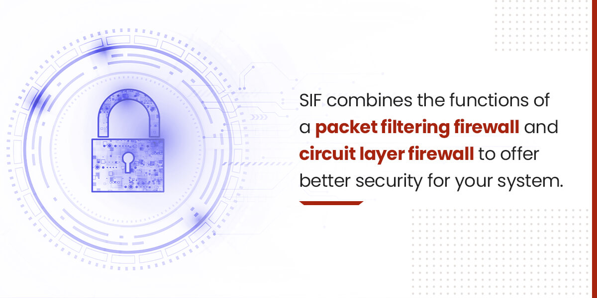 SIF combines the functions of a packet filtering firewall and circuit layer firewall