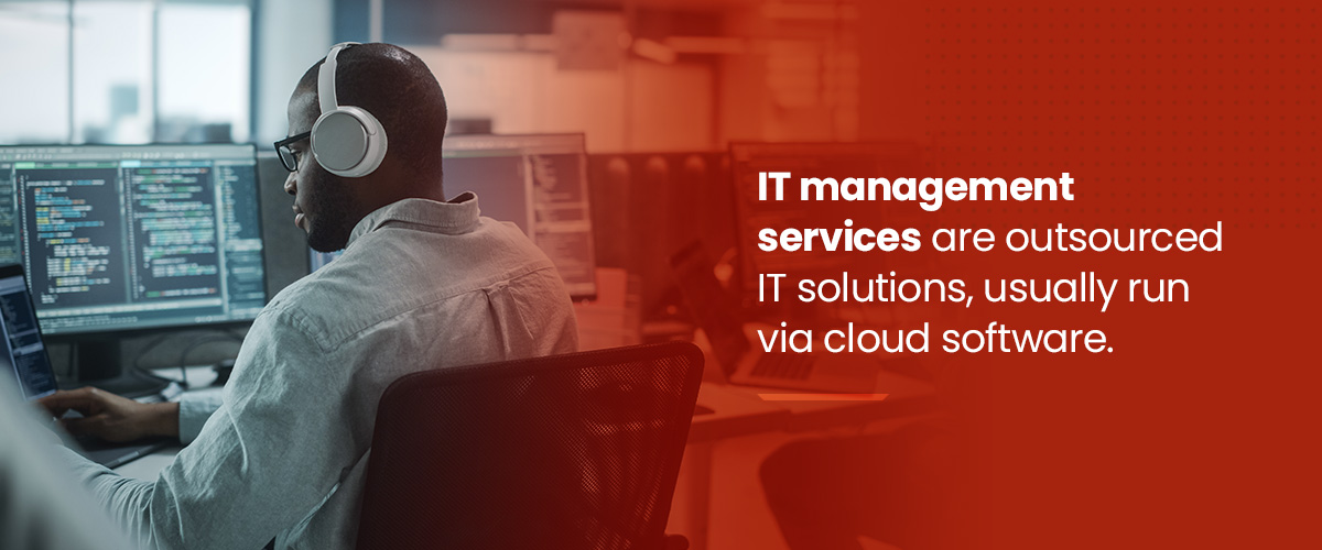 IT management services are outsourced IT solutions, usually run via cloud software