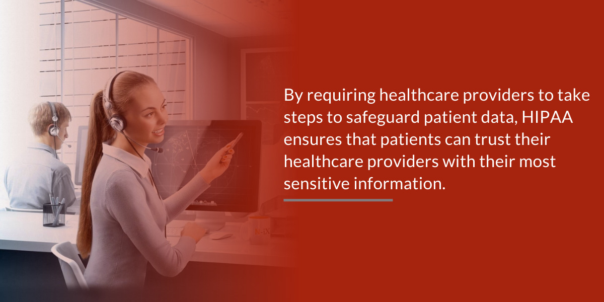 by requiring healthcare providers to take steps to safeguard patient data, HIPAA ensures that patients can trust their healthcare providers with their most sensitive information