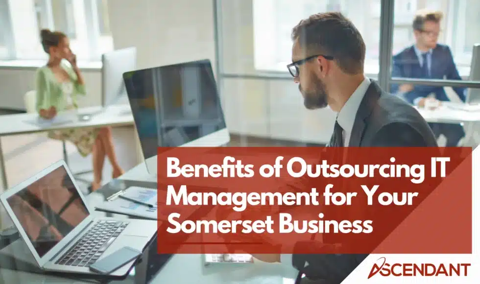 Benefits of Outsourcing IT Management for Your Somerset Business