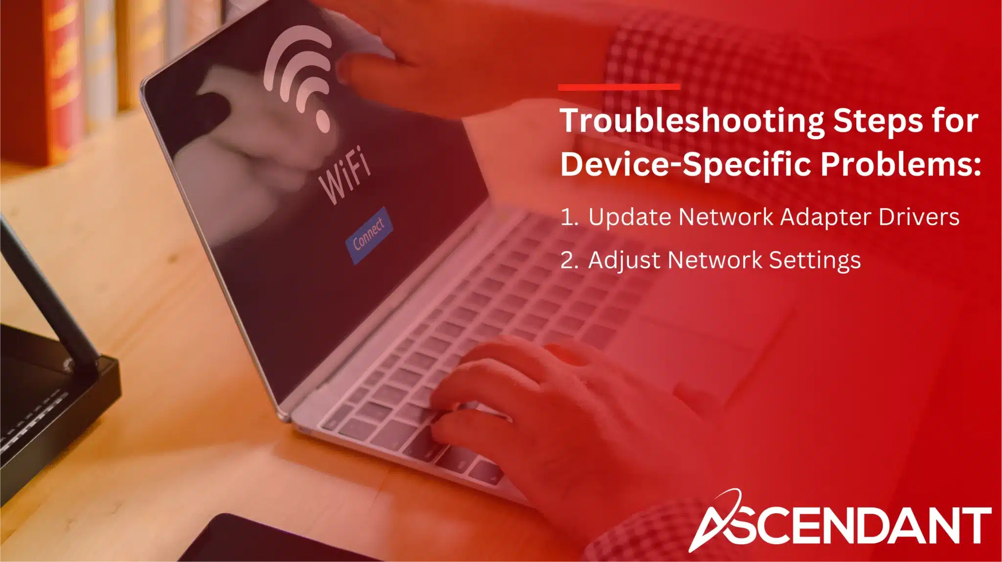 Troubleshooting Steps for Device-Specific Problems: 1. Update Network Adapter Drivers 2. Adjust Network Settings