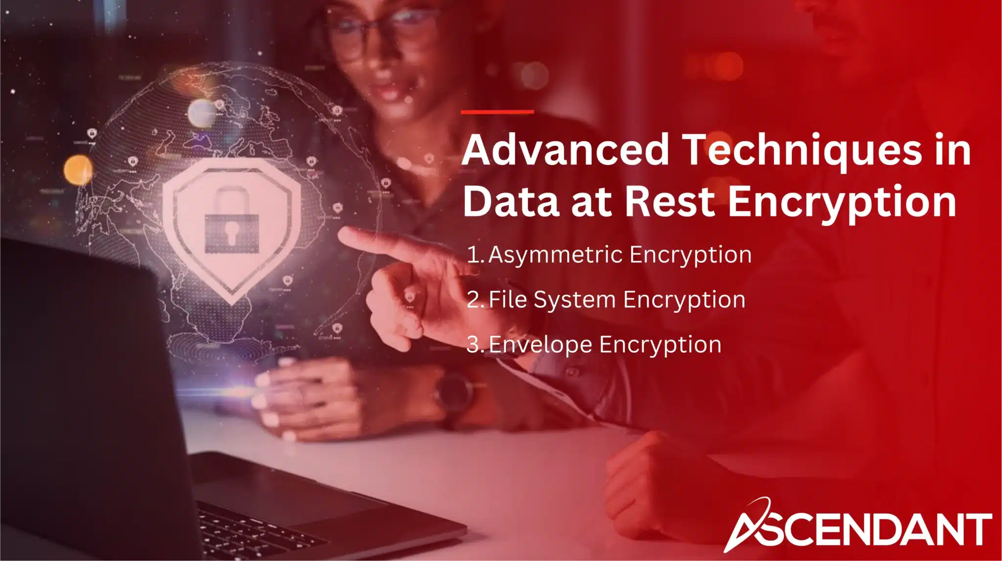 Advanced Techniques in Data at Rest Encryption 1. Asymmetric Encryption 2. File System Encryption 3. Envelop Encryption