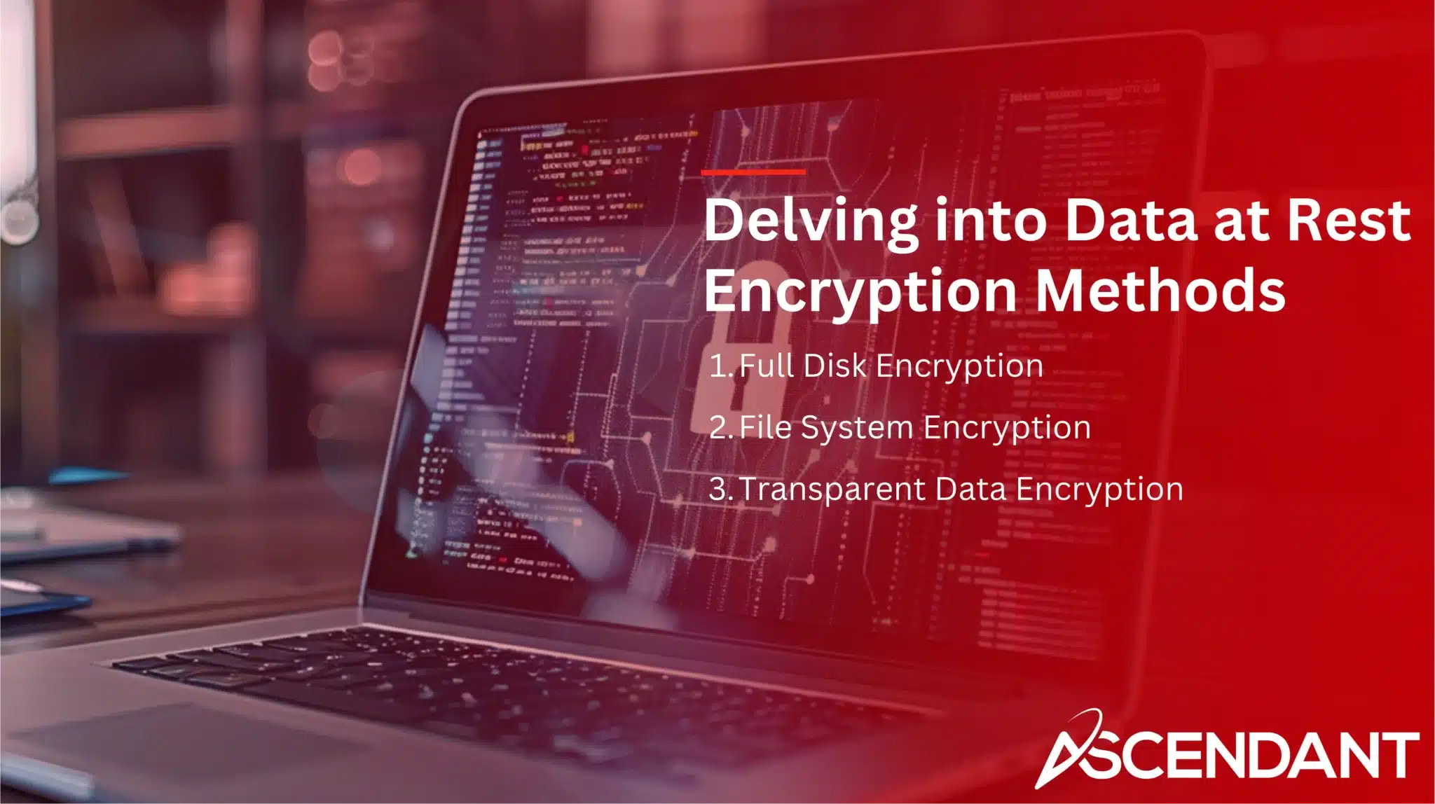 Delving into Data at Rest Encryption Methods 1. Full Disk Encryption 2. File System Encryption 3. Transparent Data Encryption