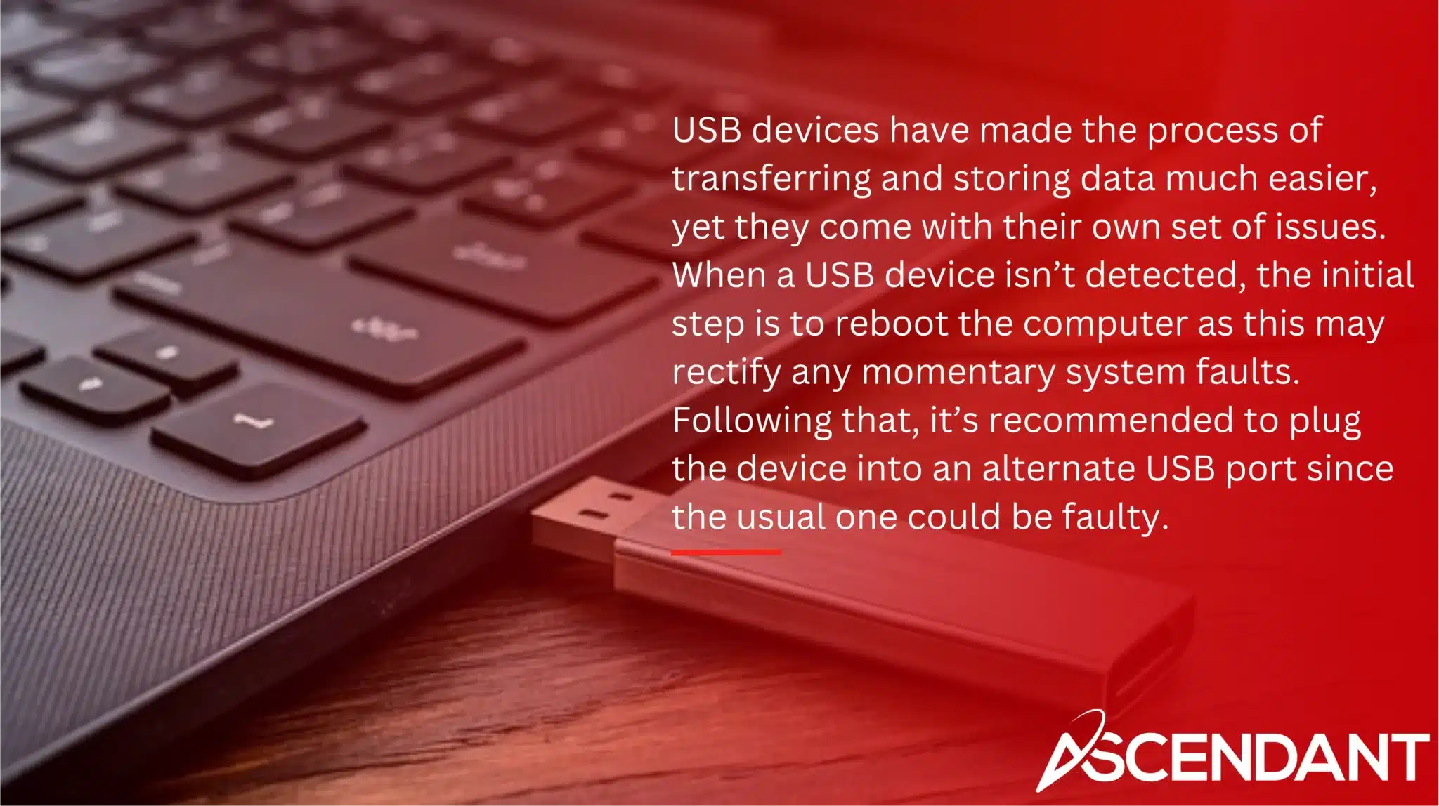 USB devices have made the process of transferring and storing data much easier, yet they come with their own set of issues. When a USB device isn’t detected, the initial step is to reboot the computer as this may rectify any momentary system faults. Following that, it’s recommended to plug the device into an alternate USB port since the usual one could be faulty.