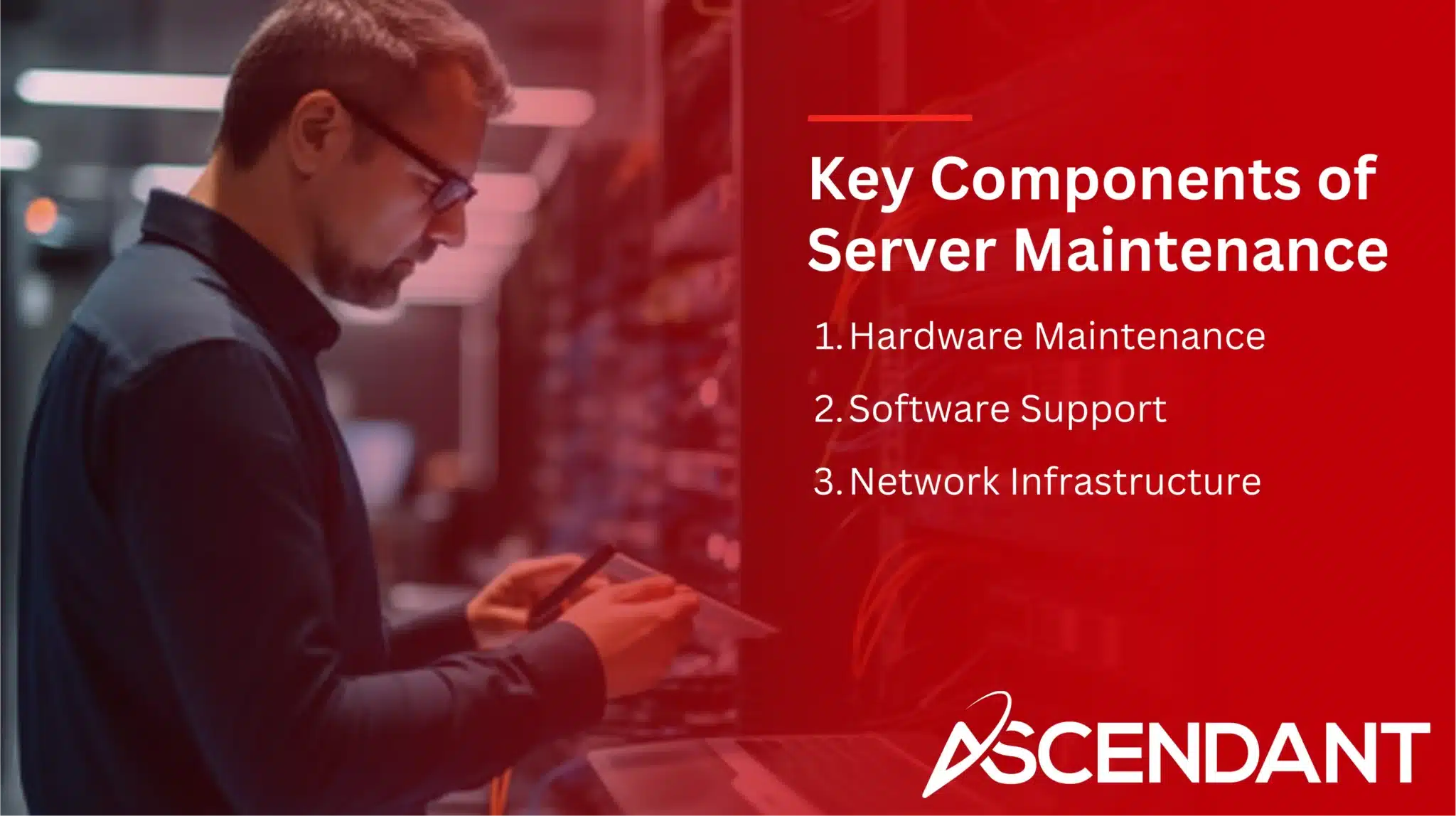 Key Components of Server Maintenance
1. Hardware Maintenance 
2. Software Support
3. Network Infrastructure 