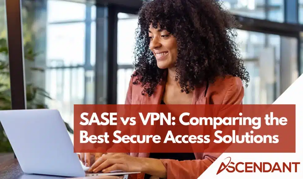 SASE vs VPN: Comparing the Best Secure Access Solutions