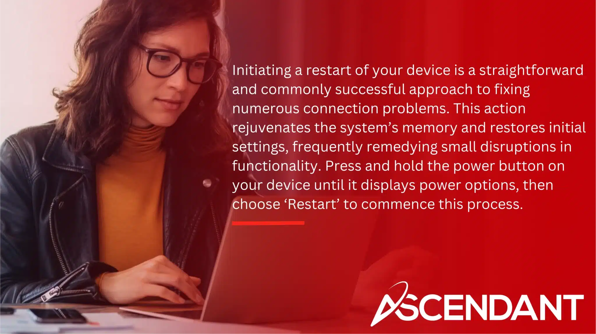 Initiating a restart of your device is a straightforward and commonly successful approach to fixing numerous connection problems. This action rejuvenates the system’s memory and restores initial settings, frequently remedying small disruptions in functionality. Press and hold the power button on your device until it displays power options, then choose ‘Restart’ to commence this process.
