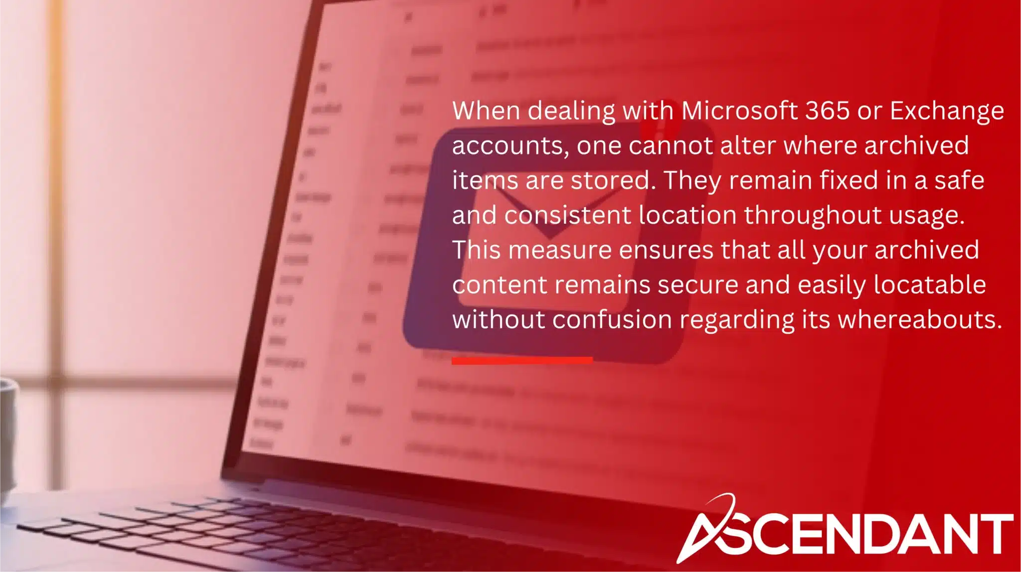 When dealing with Microsoft 365 or Exchange accounts, one cannot alter where archived items are stored. They remain fixed in a safe and consistent location throughout usage. This measure ensures that all your archived content remains secure and easily locatable without confusion regarding its whereabouts.