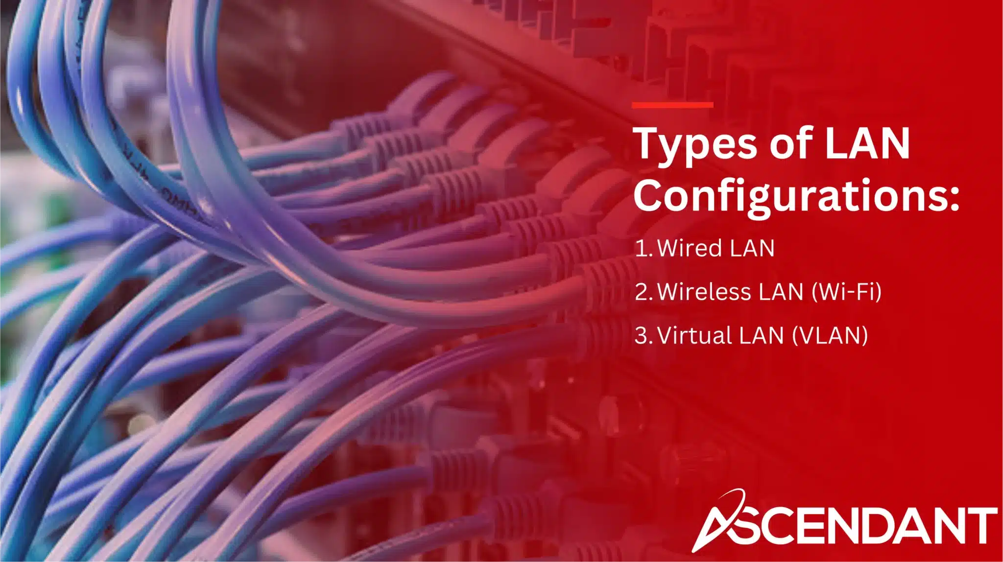 Types of LAN Configurations:
1. Wired LAN
2. Wireless LAN (Wi-Fi)
3. Virtual LAN (VLAN)