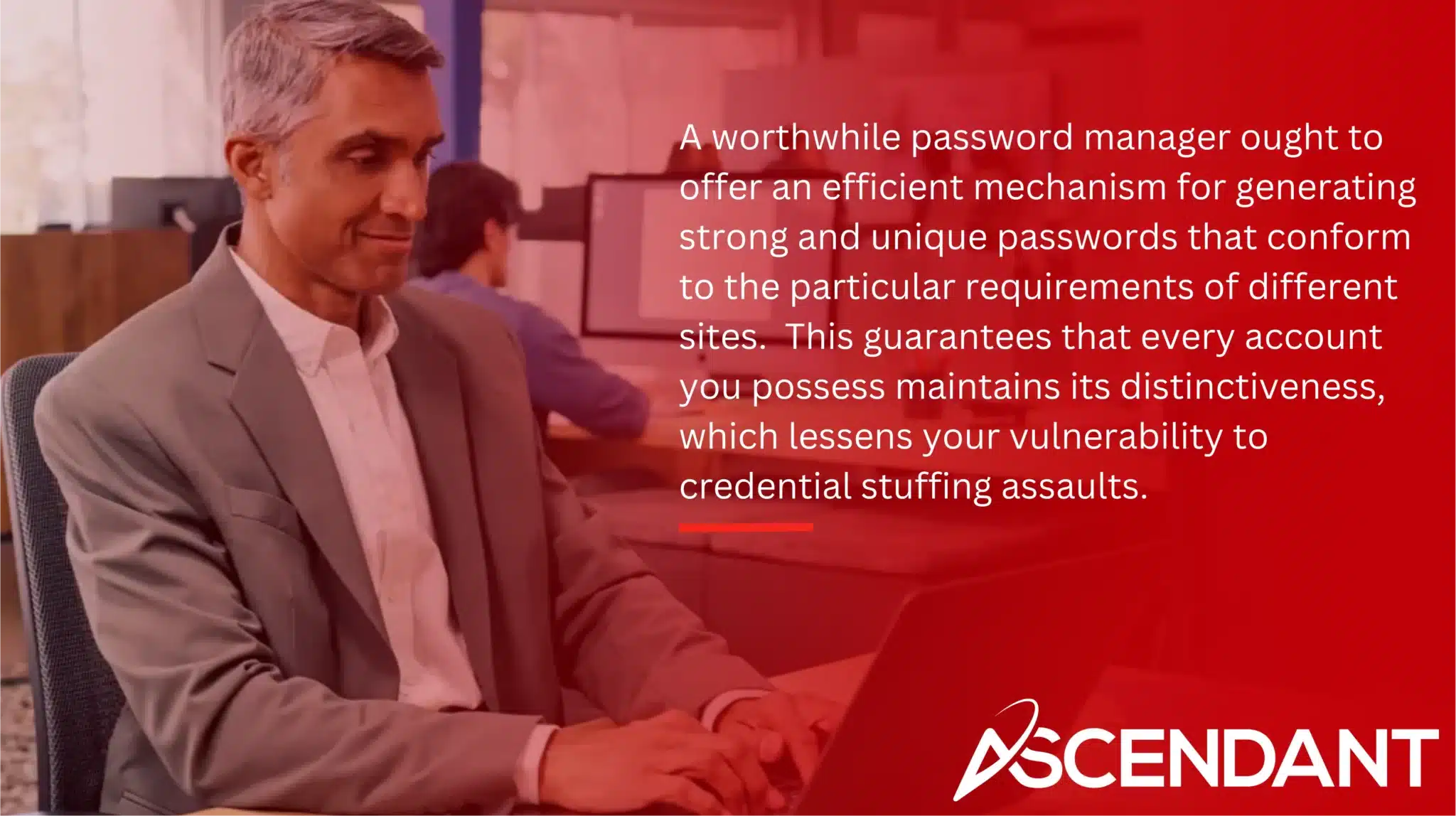 A worthwhile password manager ought to offer an efficient mechanism for generating strong and unique passwords that conform to the particular requirements of different sites.  This guarantees that every account you possess maintains its distinctiveness, which lessens your vulnerability to credential stuffing assaults. 