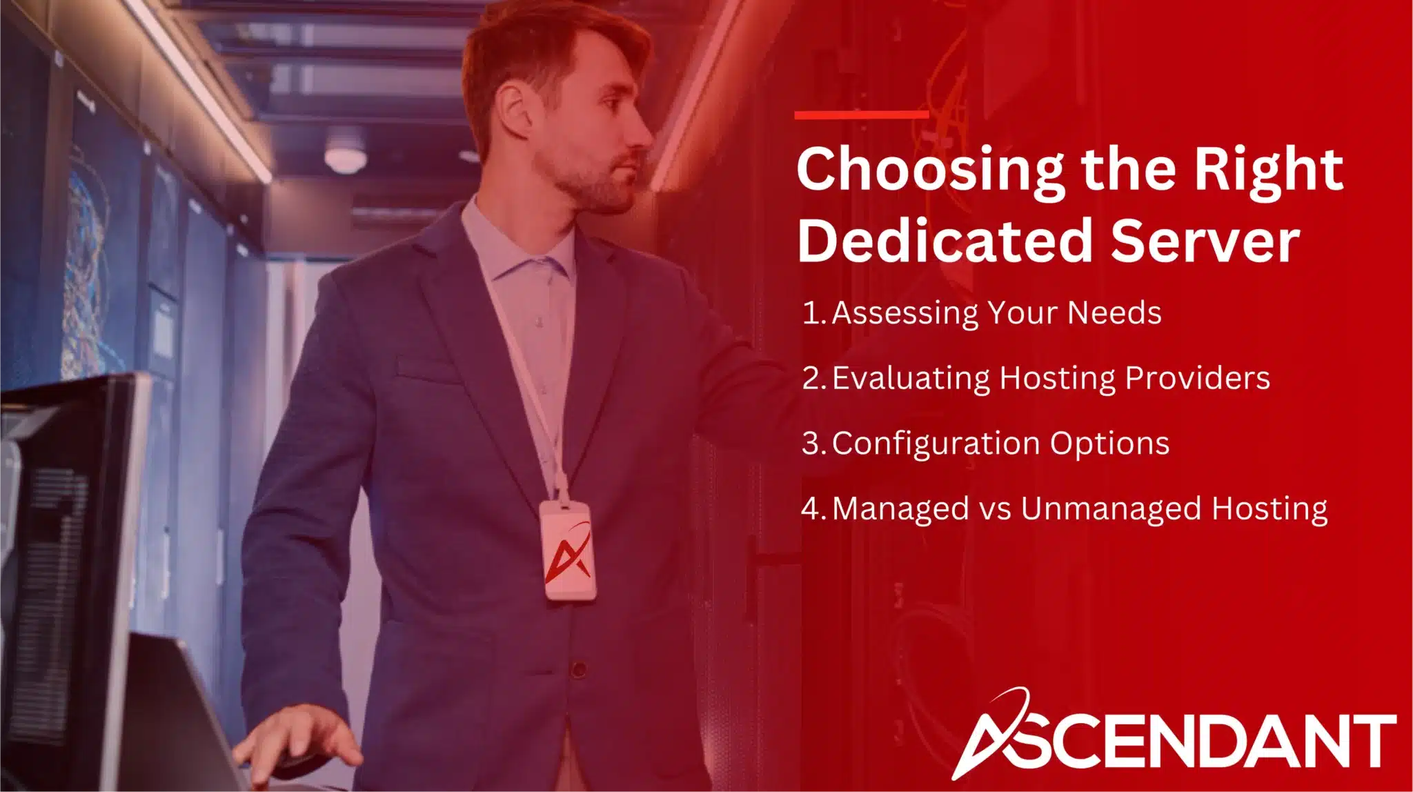 Choosing the Right Dedicated Server
1. Assessing Your Needs
2. Evaluating Hosting Providers 
3. Configuration Options
4. Managed vs Unmanaged Hosting