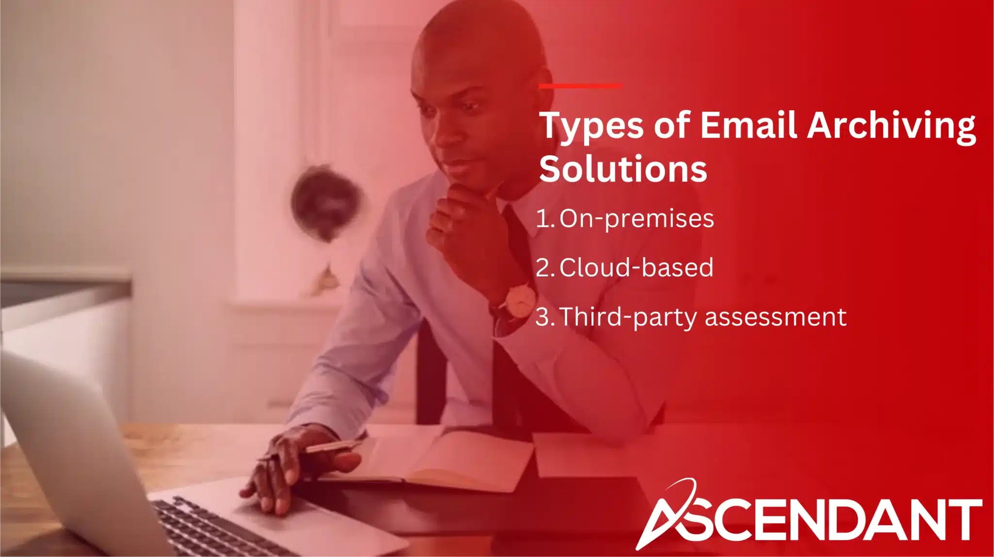 Types of Email Archiving Solutions
1. On-premises
2. Cloud-based
3. Third-party assessment