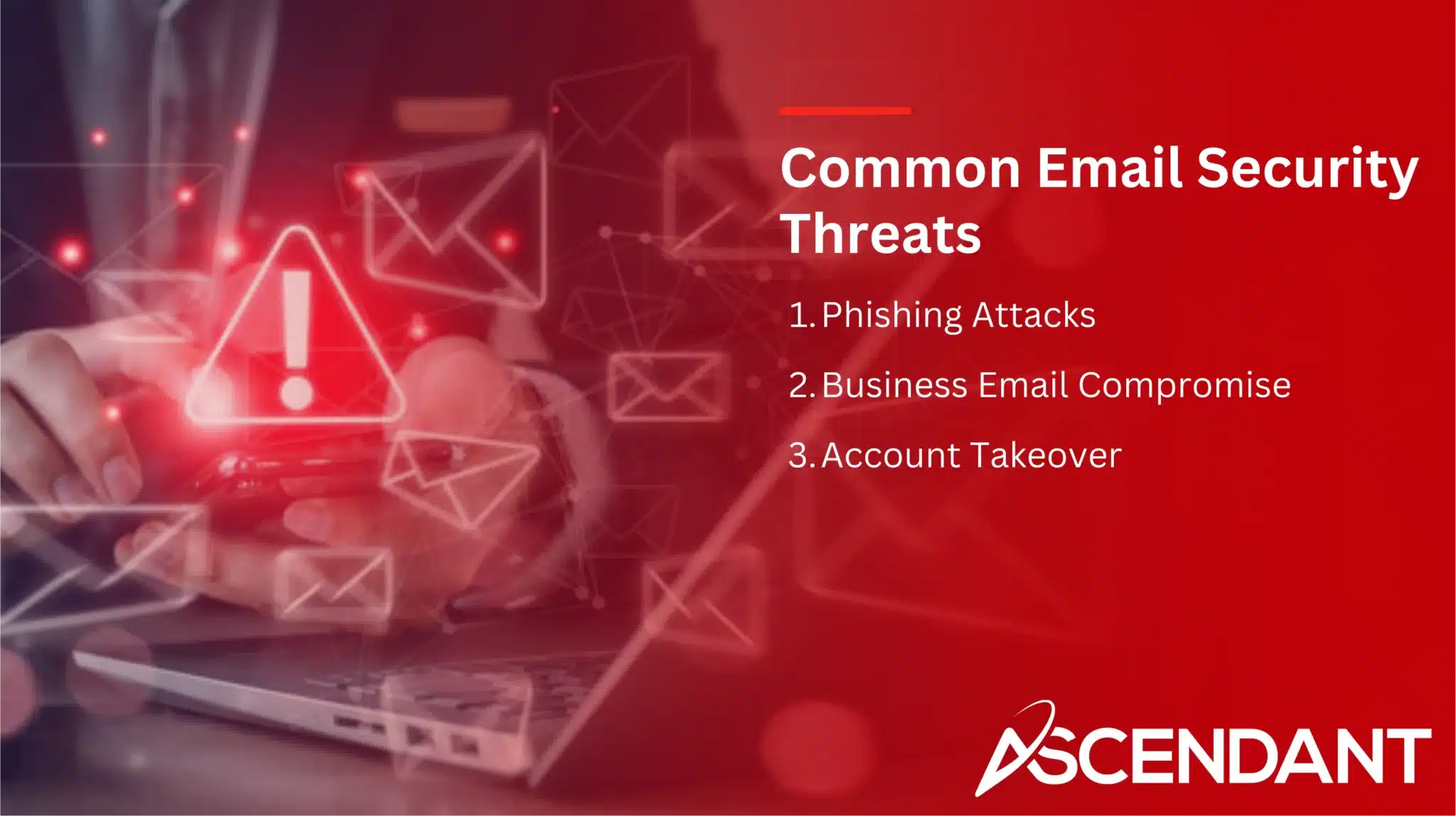 Common Email Security Threats
1. Phishing Attacks
2. Business Email Compromise
3. Account Takeover