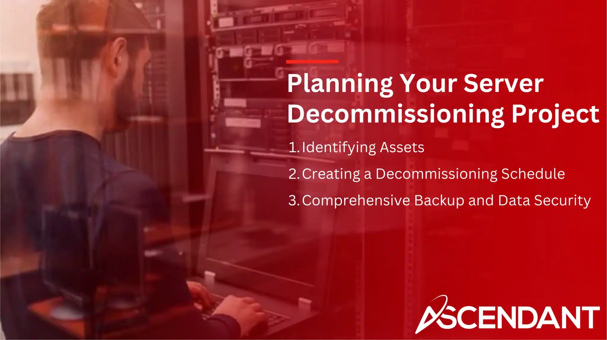 Planning Your Server Decommissioning Project
1. Identifying Assets 
2. Creating a Decommisioning Schedule 
3. Comprehensive Backup and Data Security 