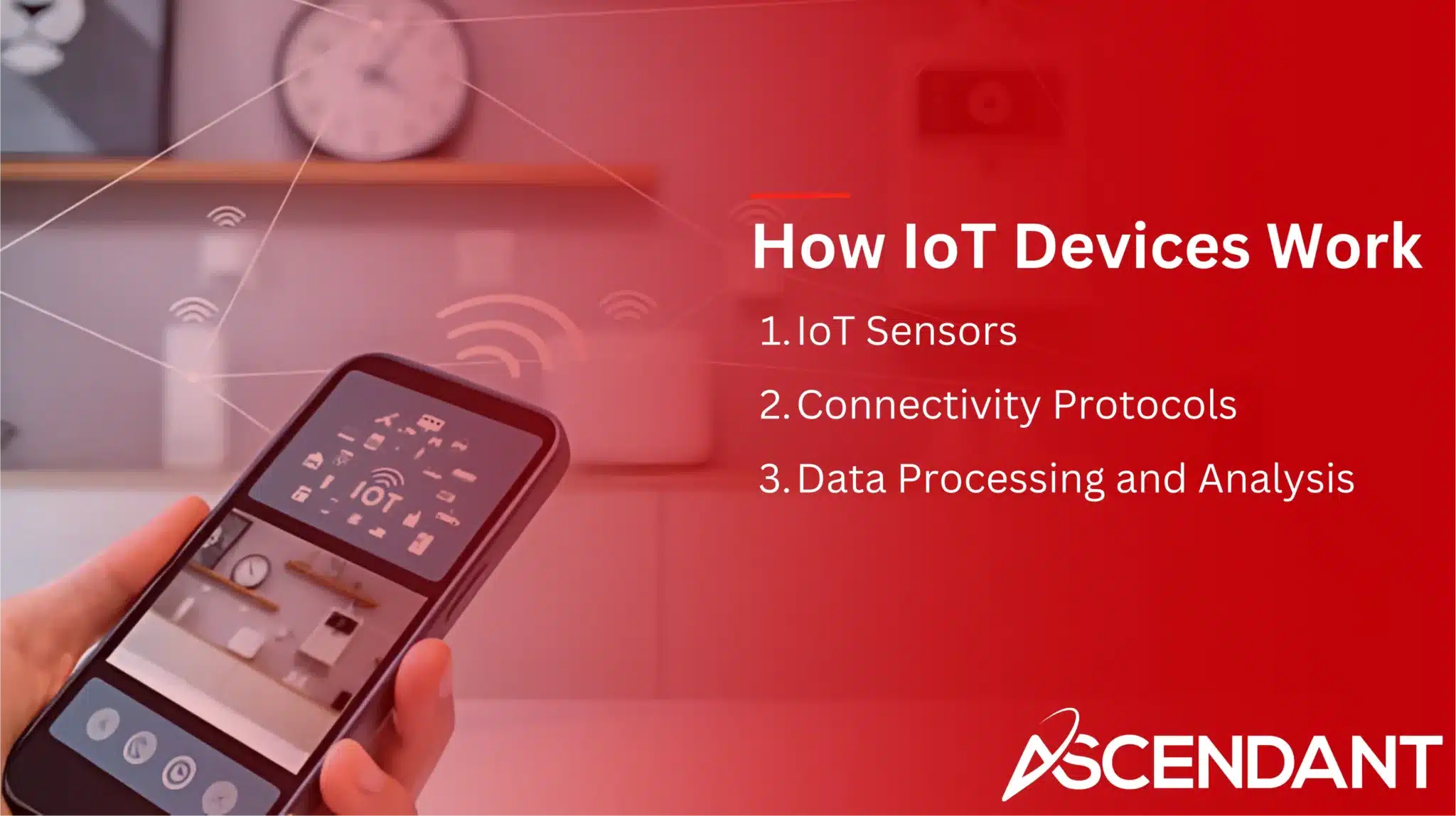 How IoT Devices Work
1. IOT Sensors
2. Connectivity Protocols 
3. Data Processing Analysis