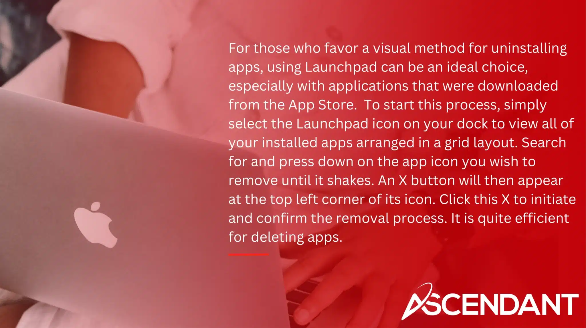 For those who favor a visual method for uninstalling apps, using Launchpad can be an ideal choice, especially with applications that were downloaded from the App Store.  To start this process, simply select the Launchpad icon on your dock to view all of your installed apps arranged in a grid layout. Search for and press down on the app icon you wish to remove until it shakes. An X button will then appear at the top left corner of its icon. Click this X to initiate and confirm the removal process. It is quite efficient for deleting apps.