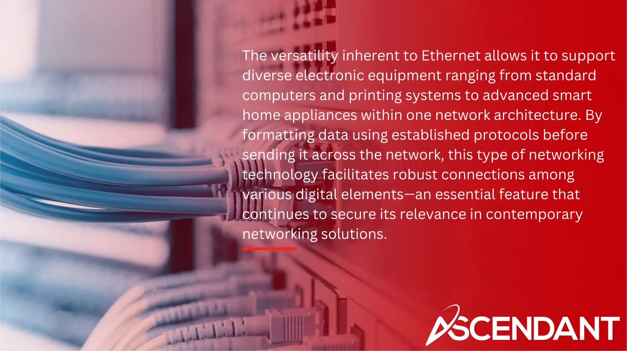 The versatility inherent to Ethernet allows it to support diverse electronic equipment ranging from standard computers and printing systems to advanced smart home appliances within one network architecture. By formatting data using established protocols before sending it across the network, this type of networking technology facilitates robust connections among various digital elements—an essential feature that continues to secure its relevance in contemporary networking solutions.
