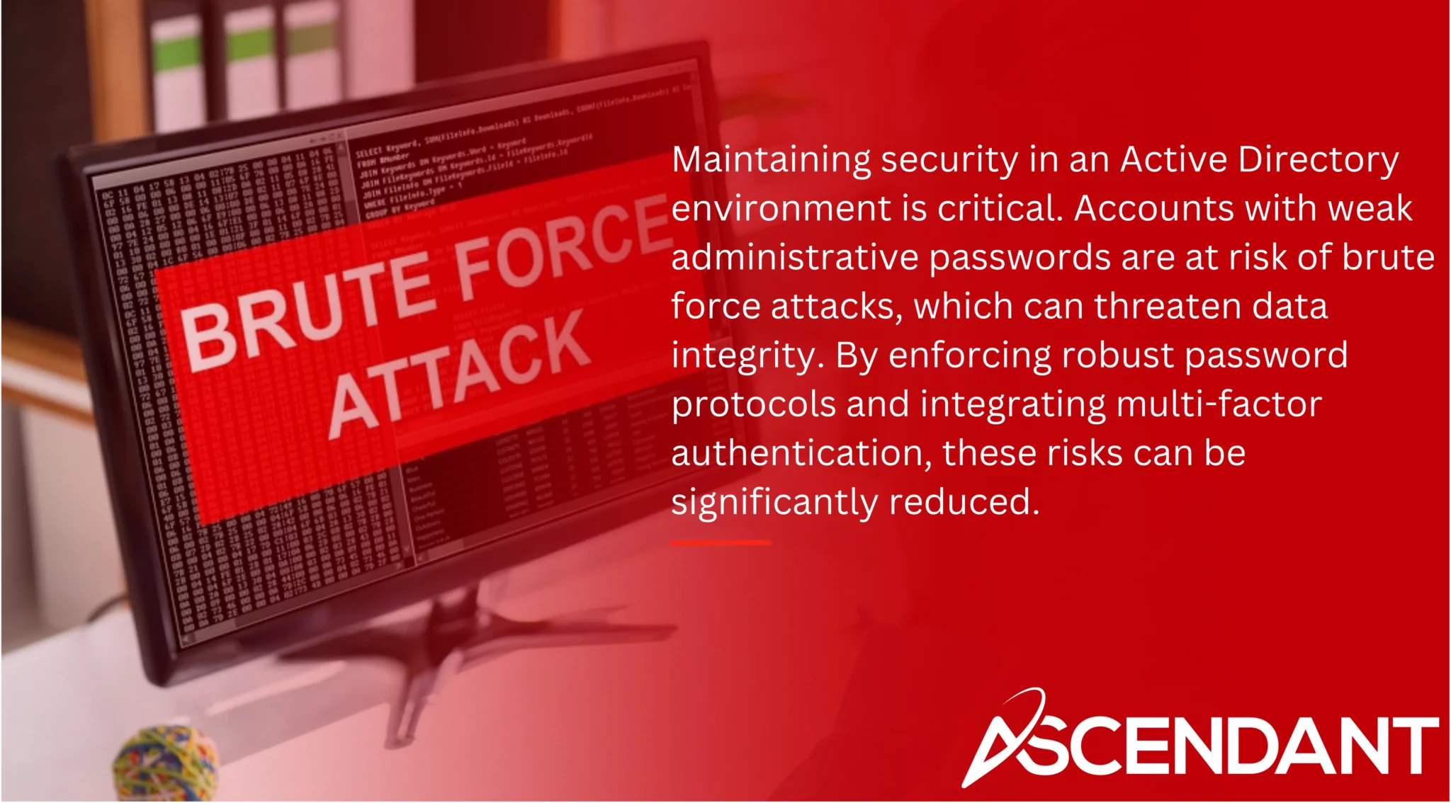 Maintaining security in an Active Directory environment is critical. Accounts with weak administrative passwords are at risk of brute force attacks, which can threaten data integrity. By enforcing robust password protocols and integrating multi-factor authentication, these risks can be significantly reduced.