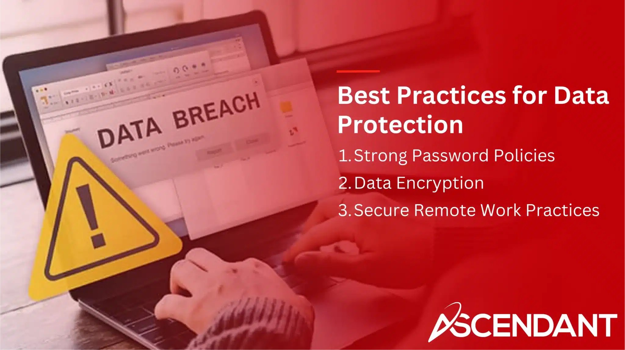 Best Practices for Data Protection
1. Strong Password Policies 
2. Data Encryption
3. Secure Remote Work Practices