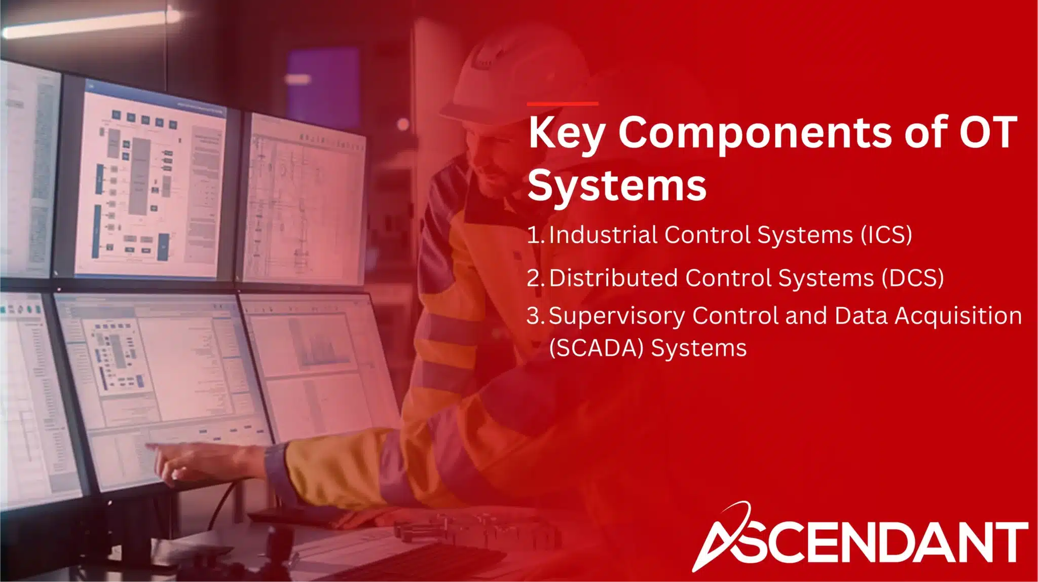 Key Components of OT Systems
1. Industrial Control Systems (ICS)
2. Distributed Control Systems (DCS)
3. Supervisory Control and Data Acquisition (SCADA) Systems