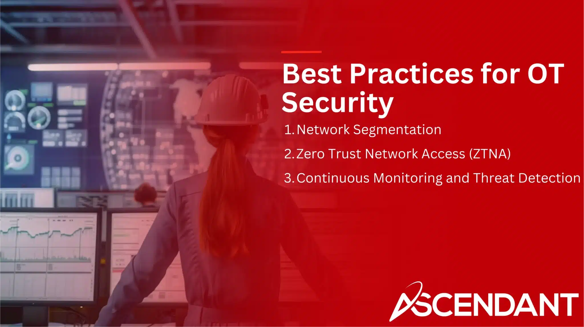 Best Practices for OT Security
1. Network Segmentation
2. Zero Trust Network Access (ZTNA)
3. Continuous Monitoring and Threat Detection