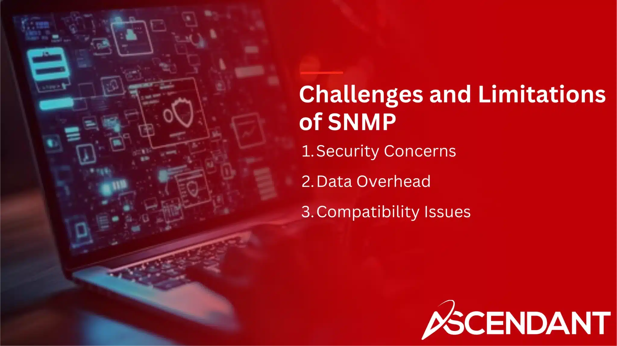 Challenges and Limitations of SNMP
1. Security Concerns 
2. Data Overhead
3. Compatibility Issues