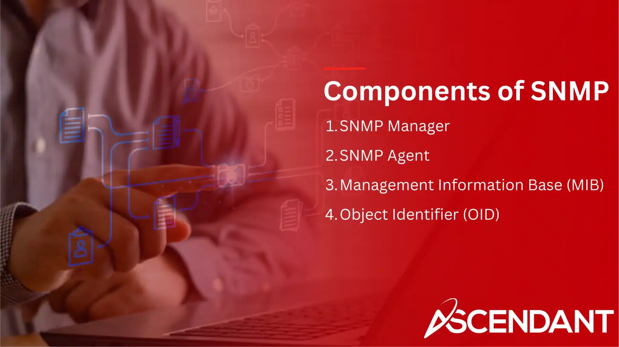 Components of SNMP
1. SNMP Manager 
2. SNMP Agent
3. Management Information Base (MIB)
4. Object Identified (OID)