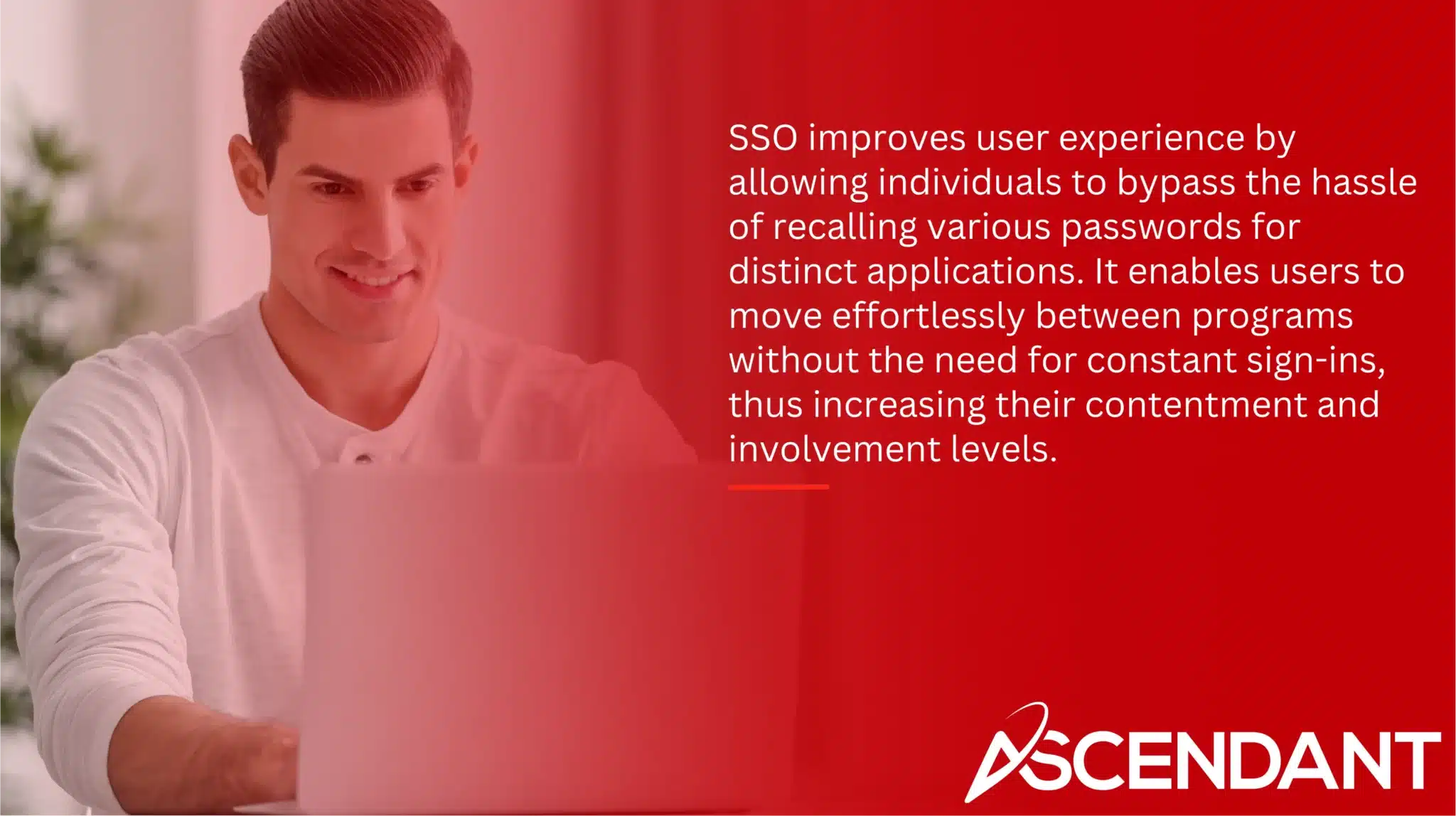 SSO improves user experience by allowing individuals to bypass the hassle of recalling various passwords for distinct applications. It enables users to move effortlessly between programs without the need for constant sign-ins, thus increasing their contentment and involvement levels.