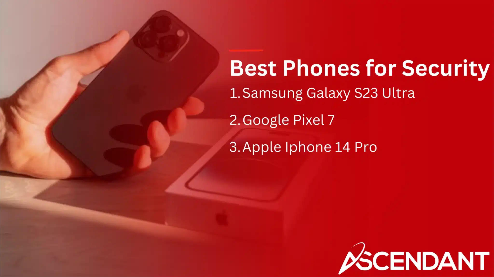 Best Phones for Security 
1. Samsung Galaxy S23 Ultra
2. Google Pixel 7
3. Apple iPhone 14 Pro