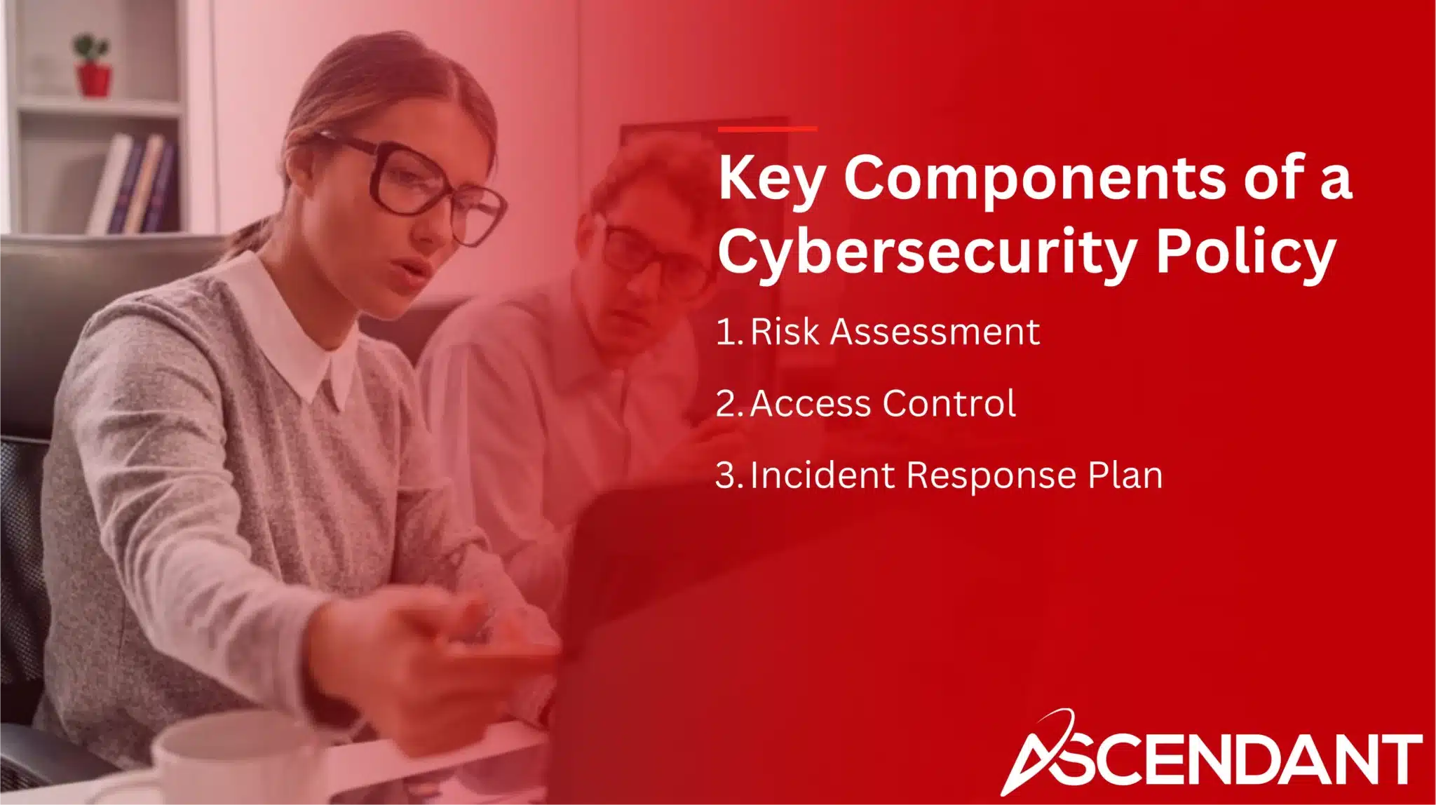 Key Components of a Cybersecurity Policy
1. Risk Assessment
2. Access Control
3. Incident Response Plan
