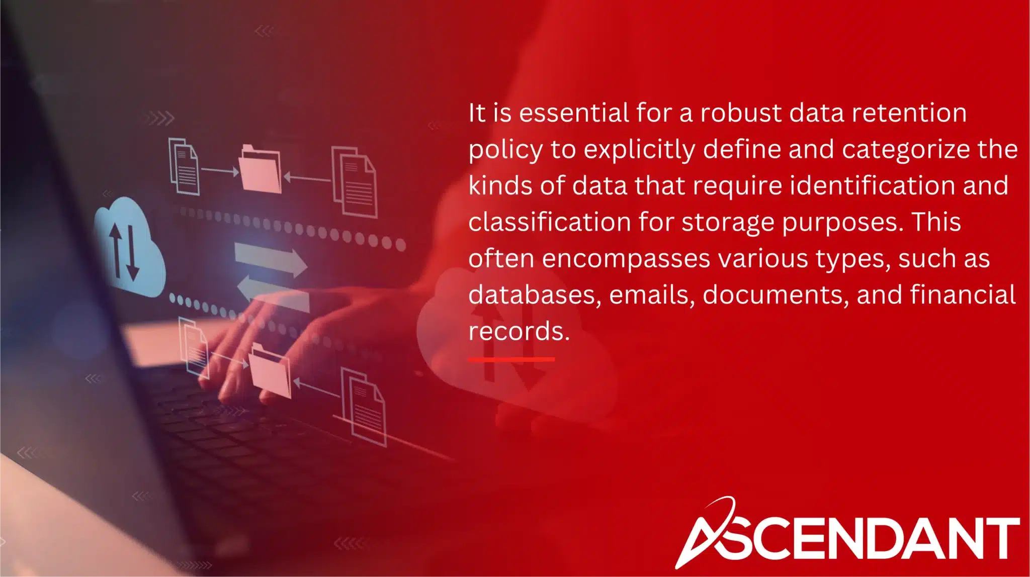 It is essential for a robust data retention policy to explicitly define and categorize the kinds of data that require identification and classification for storage purposes. This often encompasses various types, such as databases, emails, documents, and financial records.