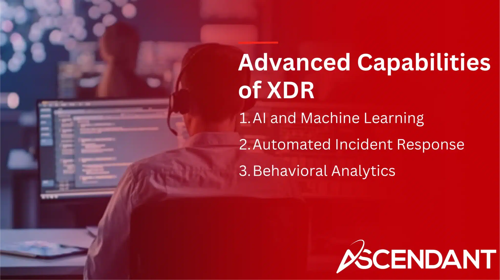 Advanced Capabilities of XDR
1. AI and Machine Learning 
2. Automated Incident Response.
3. Behavioral Analytics 