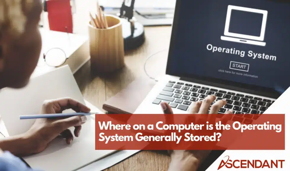 Where on a Computer is the Operating System Generally Stored?