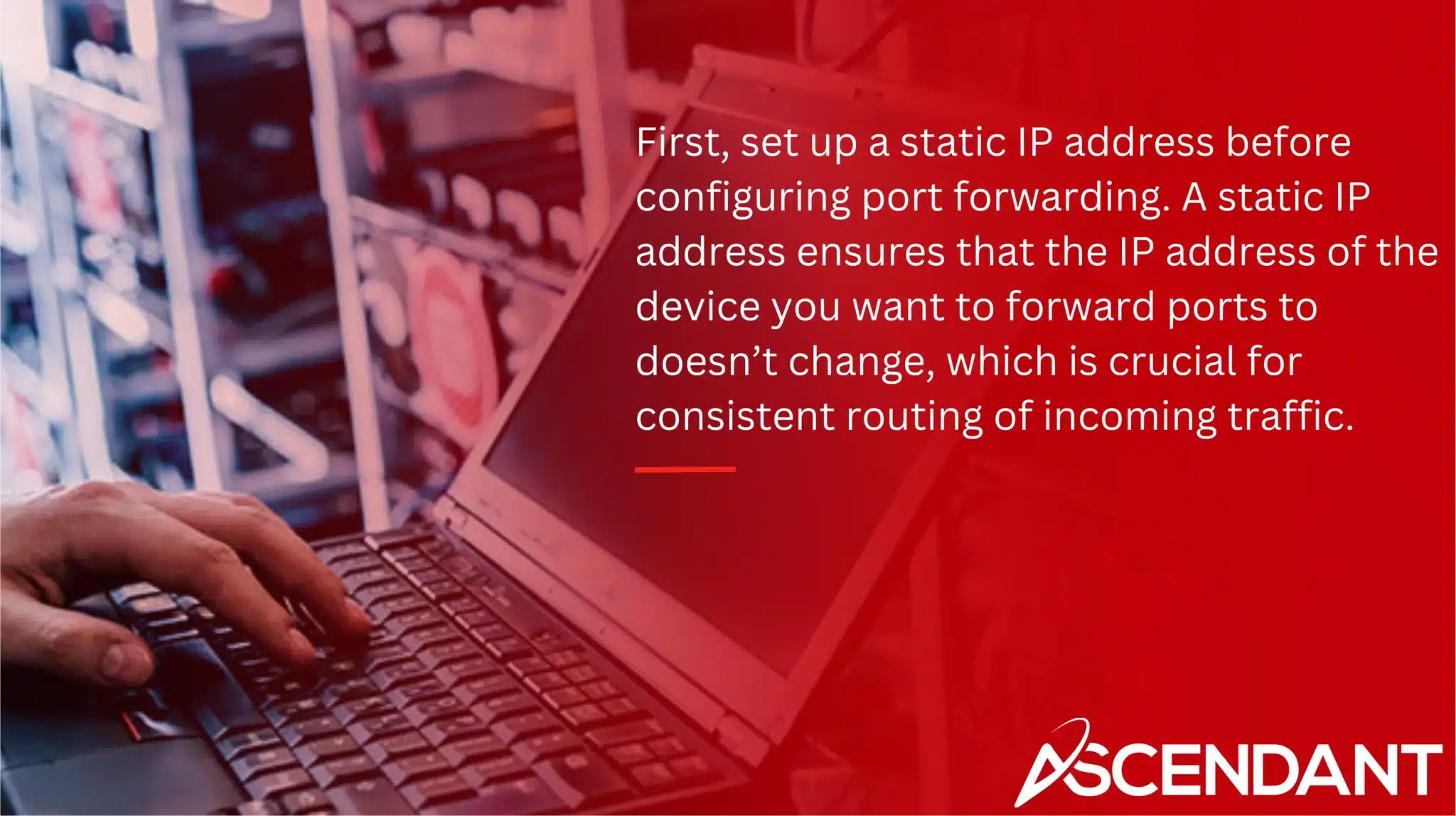 First, set up a static IP address before configuring port forwarding. A static IP address ensures that the IP address of the device you want to forward ports to doesn’t change, which is crucial for consistent routing of incoming traffic. 