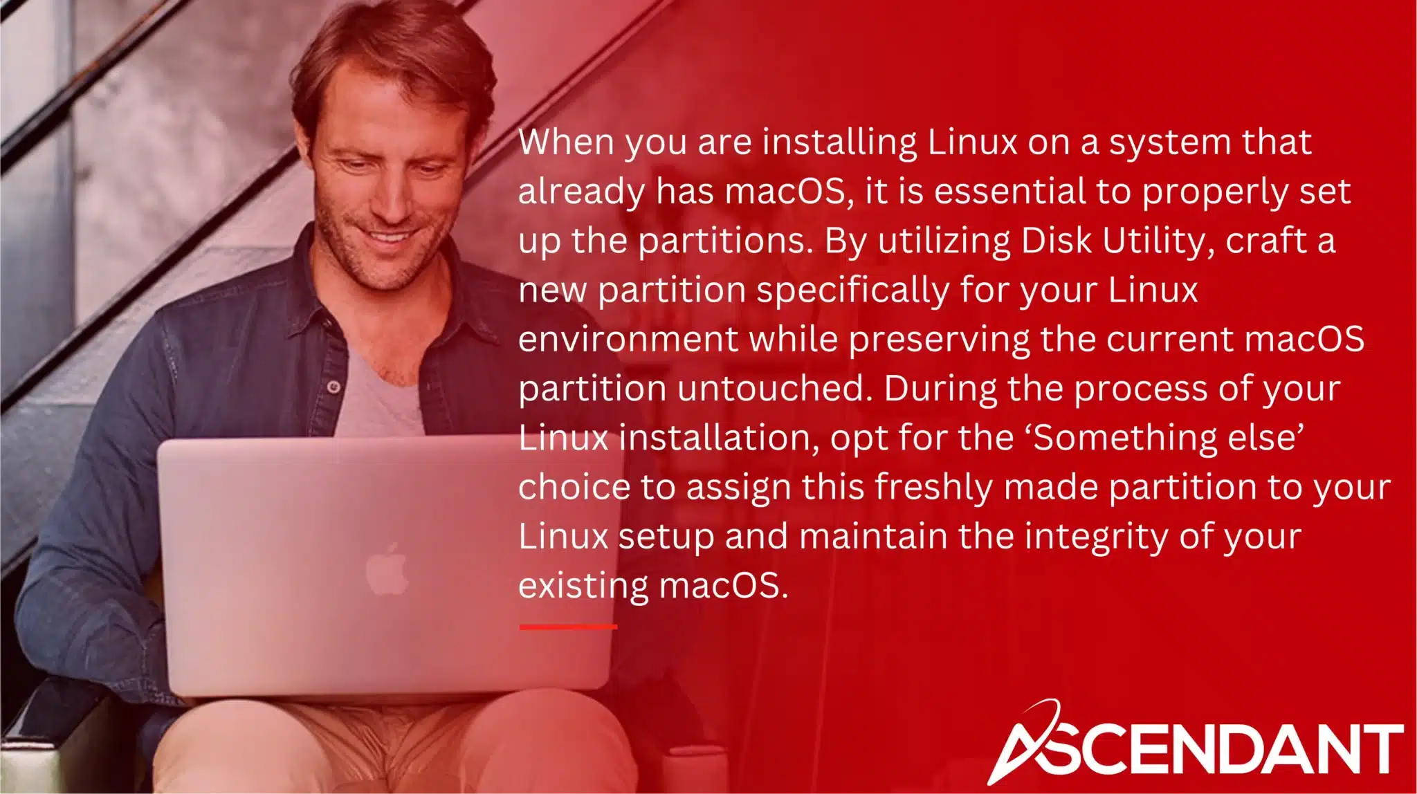 When you are installing Linux on a system that already has macOS, it is essential to properly set up the partitions. By utilizing Disk Utility, craft a new partition specifically for your Linux environment while preserving the current macOS partition untouched. During the process of your Linux installation, opt for the ‘Something else’ choice to assign this freshly made partition to your Linux setup and maintain the integrity of your existing macOS.