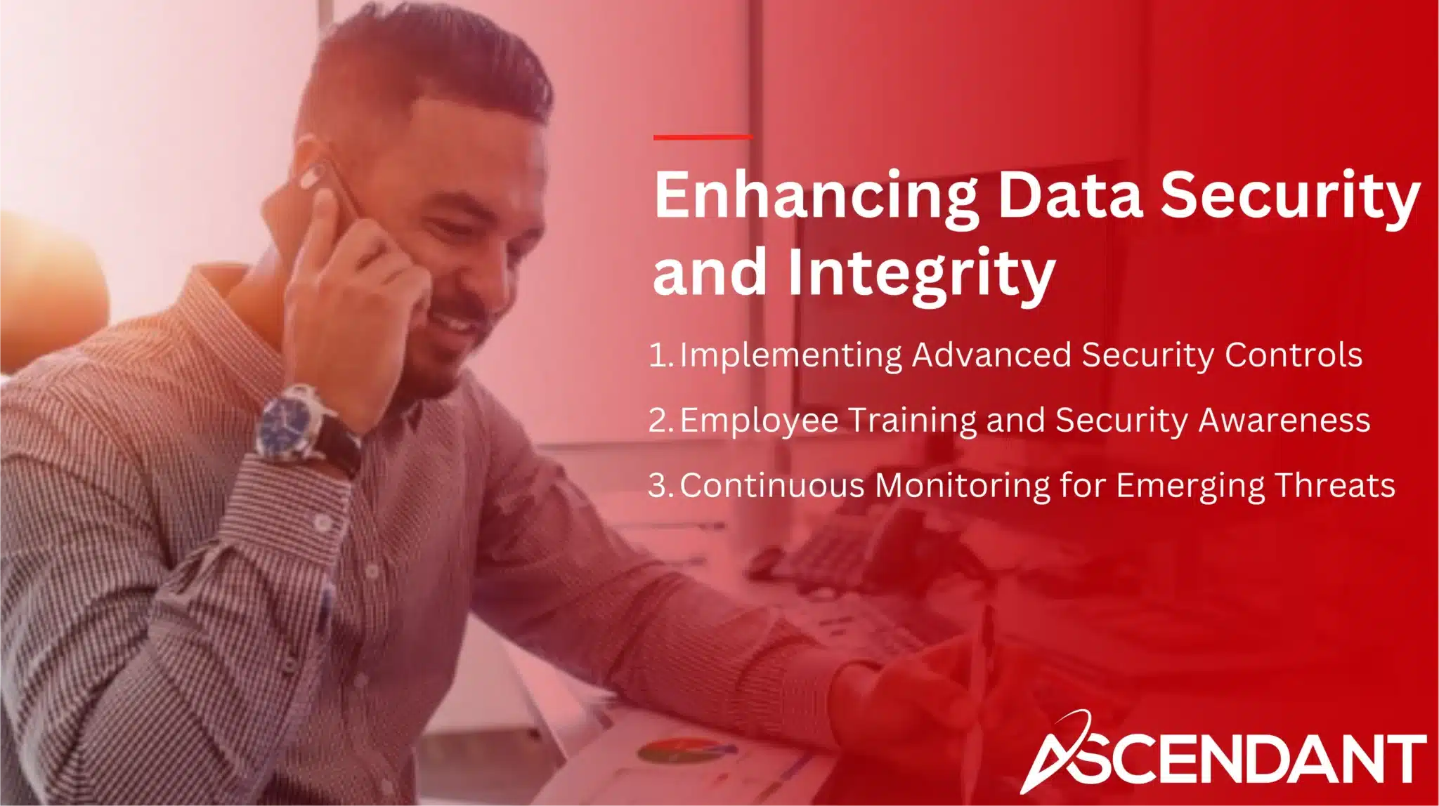 Enhancing Data Security and Integrity
1. Implementing Advanced Security Controls 
2. Employee Training and Security Awareness
3. Continuous Monitoring for Emerging Threats