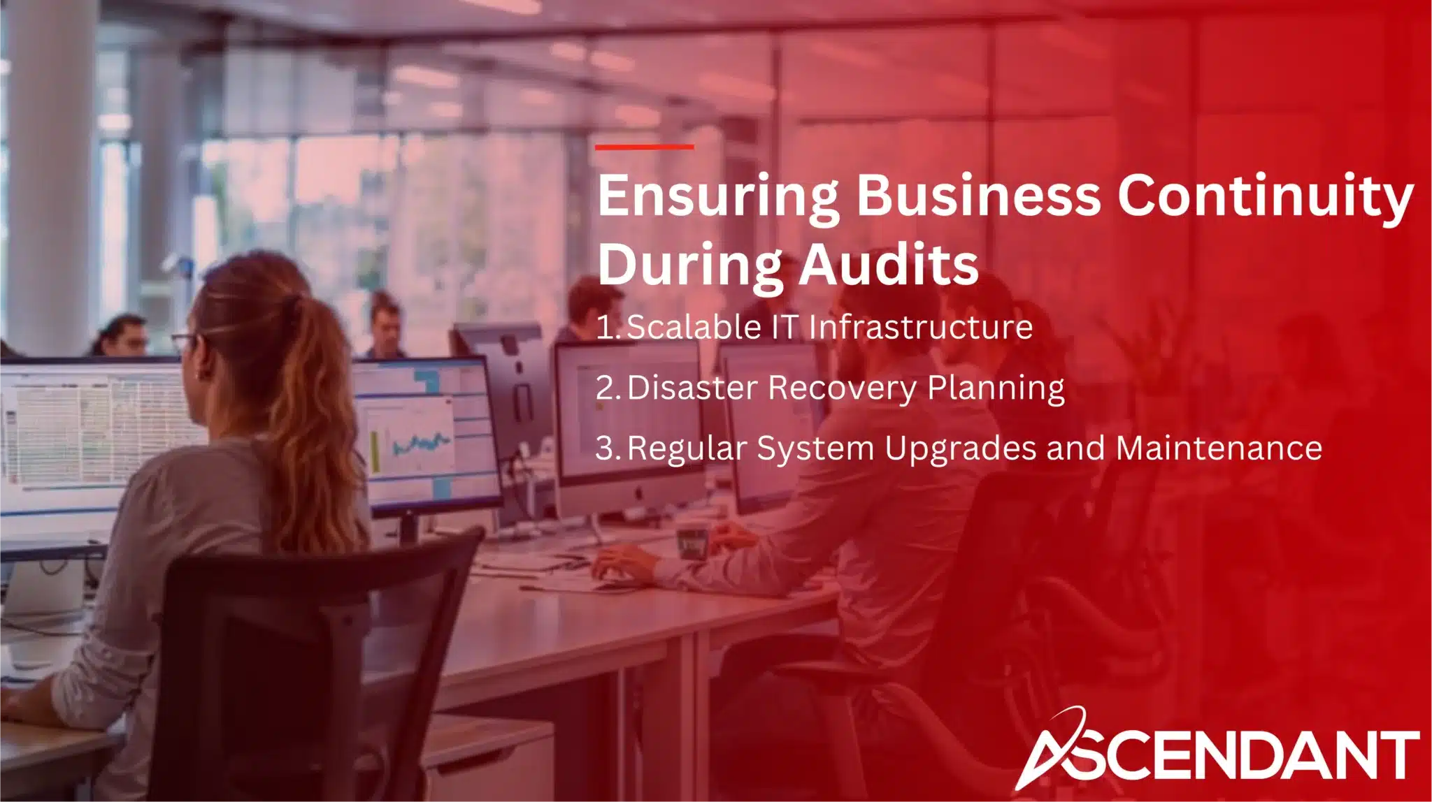 Ensuring Business Continuity During Audits
1. Scalable IT Infrastructure 
2. Disaster Recovery Planning
3. Regular System Upgrades and Maintenance