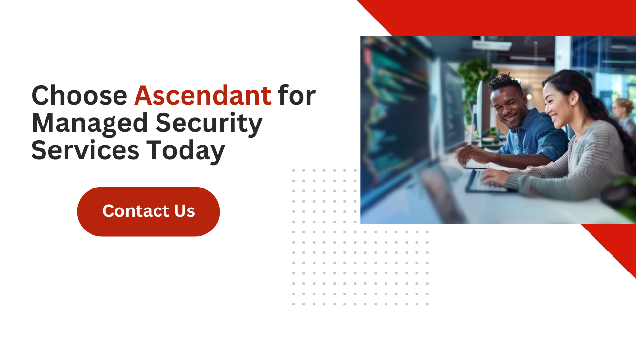 Choose Ascendant for Managed Security Services Today 