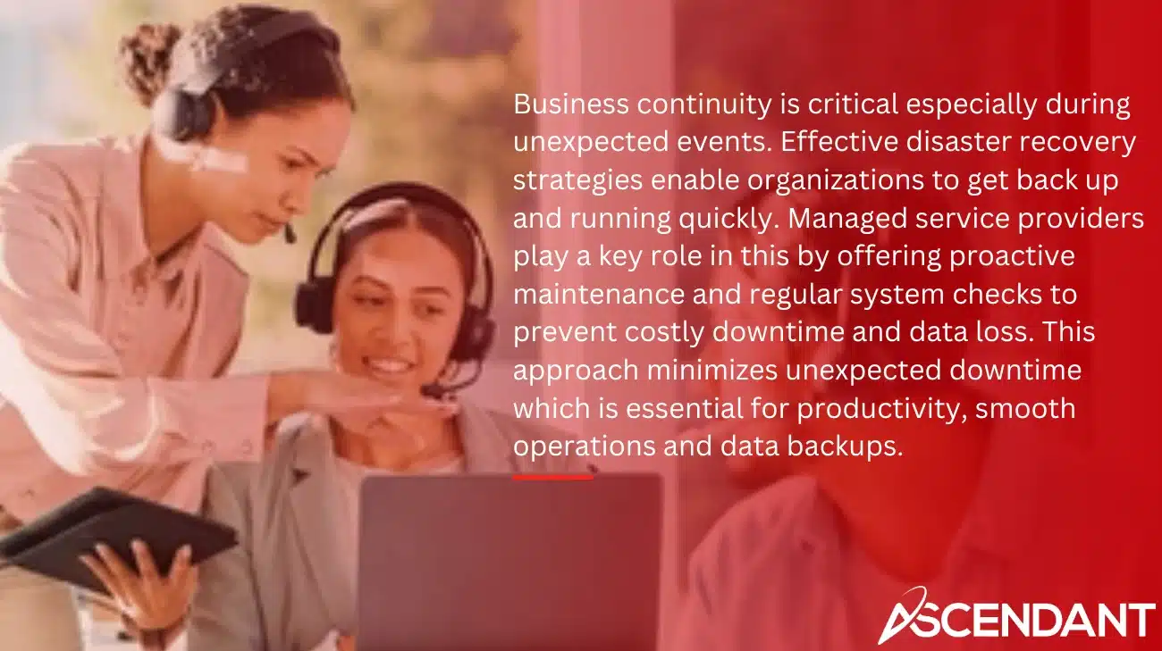 Business continuity is critical especially during unexpected events. Effective disaster recovery strategies enable organizations to get back up and running quickly. Managed service providers play a key role in this by offering proactive maintenance and regular system checks to prevent costly downtime and data loss. This approach minimizes unexpected downtime which is essential for productivity, smooth operations and data backups.