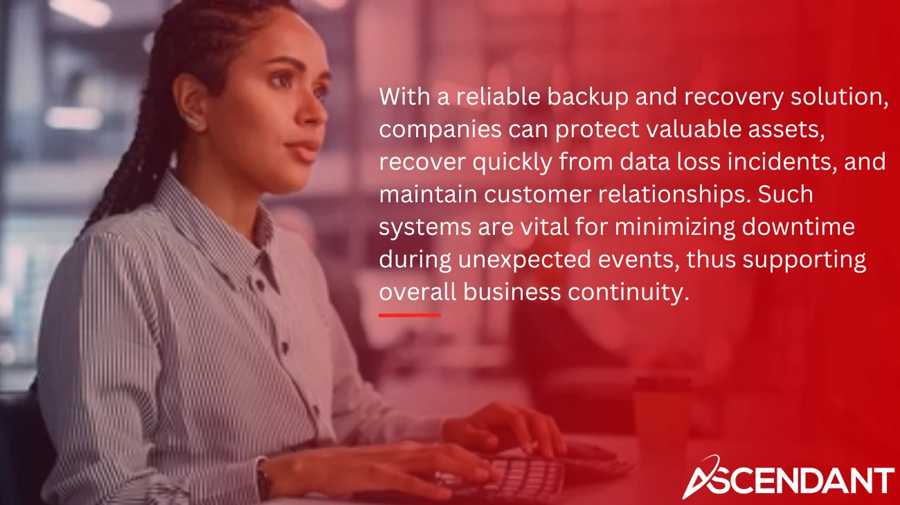With a reliable backup and recovery solution, companies can protect valuable assets, recover quickly from data loss incidents, and maintain customer relationships. Such systems are vital for minimizing downtime during unexpected events, thus supporting overall business continuity.